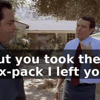 But you took the six-pack I left you.