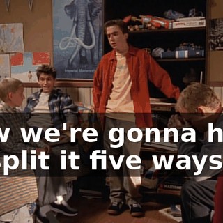 Now we're gonna have to split it five ways?