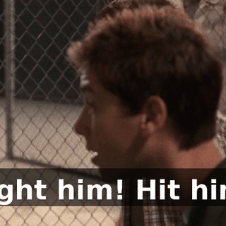 Fight him! Hit him!
