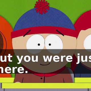 But you were just there.