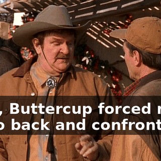 Well, Buttercup forced me to go back and confront her.