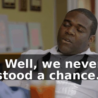 - Well, we never stood a chance.