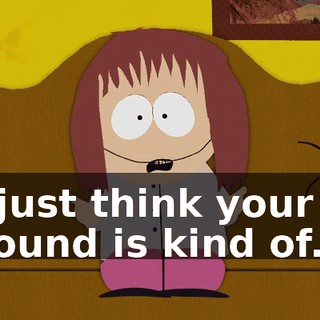 I just think your sound is kind of...