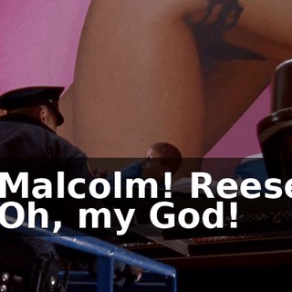 - Malcolm! Reese! - Oh, my God!