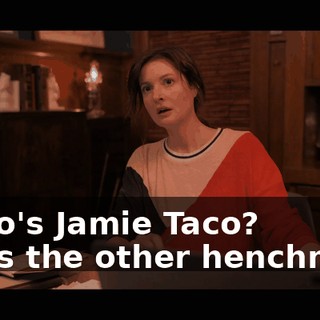 -Who's Jamie Taco? -He's the other henchman.