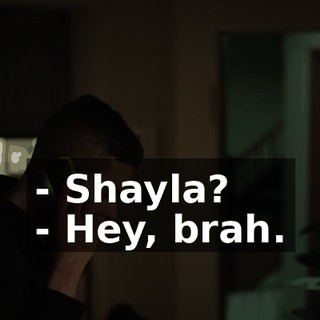 - Shayla? - Hey, brah.