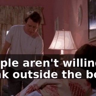 People aren't willing to think outside the box.