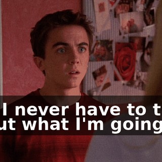 and I never have to think about what I'm going