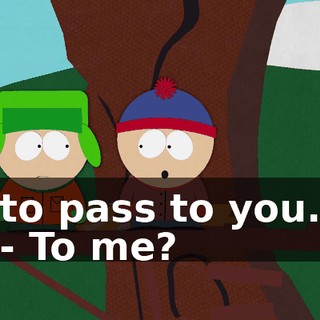 to pass to you. - To me?