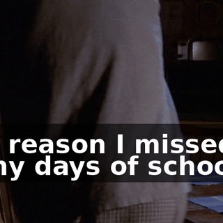 The reason I missed so many days of school