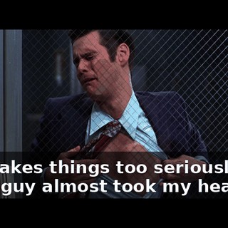 - He takes things too seriously. - The guy almost took my head off.