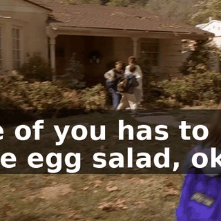 One of you has to have egg salad, okay?