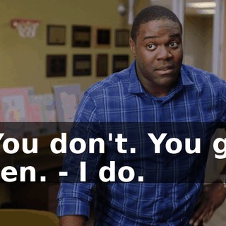 - You don't. You get even. - I do.