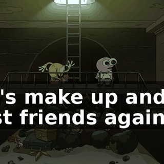 Let's make up and be best friends again.