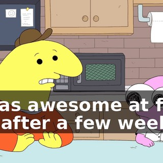 It was awesome at first, but after a few weeks,