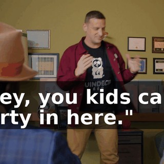 "Hey, you kids can't party in here."