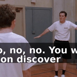 No, no, no. You will soon discover