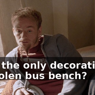 and the only decoration's a stolen bus bench?