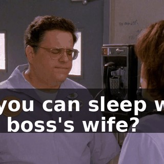 so you can sleep with the boss's wife?
