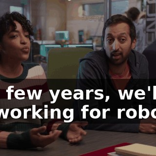In a few years, we'll all be working for robots.