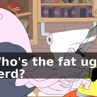 Who's the fat ugly nerd?