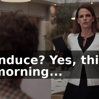 Induce? Yes, this morning...