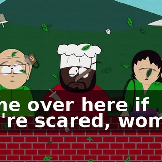 Come over here if you're scared, women.