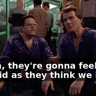Soon, they're gonna feel as stupid as they think we look.