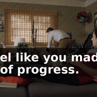 I feel like you made a lot of progress.