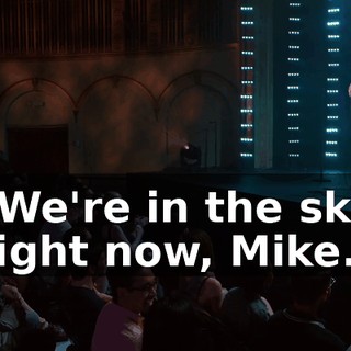 "We're in the sky right now, Mike."