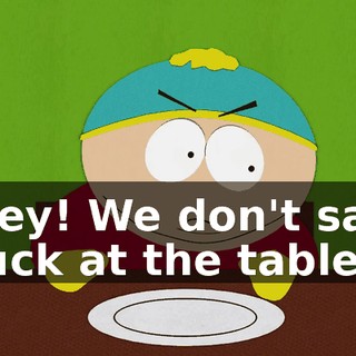 Hey! We don't say fuck at the table,