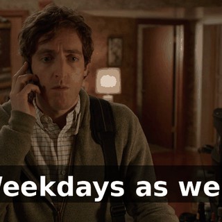 Weekdays as well.
