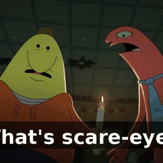 That's scare-eye.