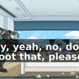 Hey, yeah, no, don't shoot that, please.