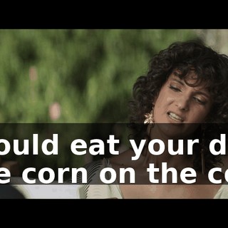 I could eat your dick like corn on the cob.