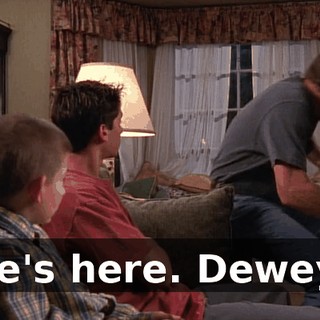 He's here. Dewey!