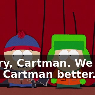 Sorry, Cartman. We like Evil Cartman better.