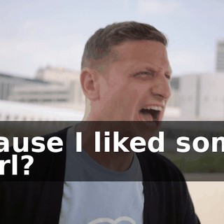 'cause I liked some girl?