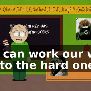We can work our way up to the hard ones.