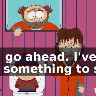 You go ahead. I've got something to say.