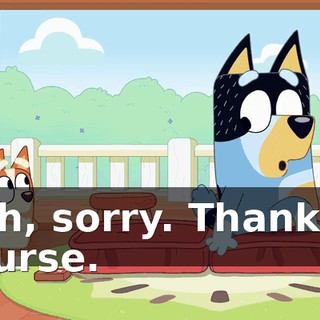 Oh, sorry. Thanks, nurse.