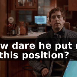 How dare he put me in this position?