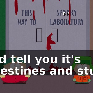 and tell you it's intestines and stuff.