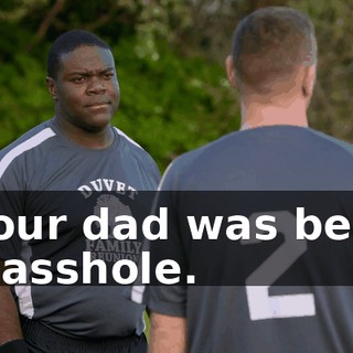 - Your dad was being an asshole.