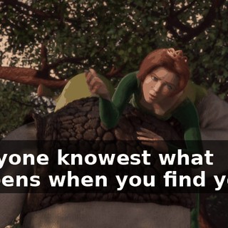 Everyone knowest what happens when you find your...