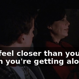 you feel closer than you feel when you're getting along.