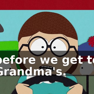 before we get to Grandma's.