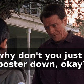 So, why don't you just take the poster down, okay?