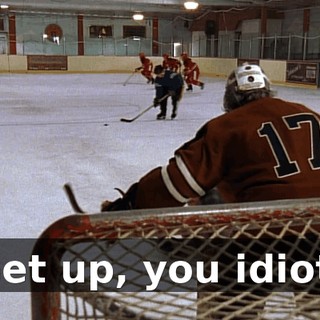 Get up, you idiot!