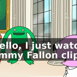 Hello, I just watch Jimmy Fallon clips